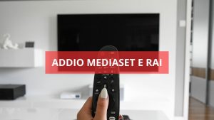 Addio Mediaset e Rai