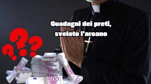 I preti guadagnano cifre assurde