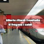 Ritardi Trenitalia, il rimborso automatico non arriva, ti fregano altri soldi per questo piccolo errore | Massima allerta sui biglietti