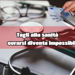 Tagli alla sanità, adesso ci tolgono anche il diritto di curarci: colpiti i redditi di milioni di italiani | Ti paghi tutto da solo